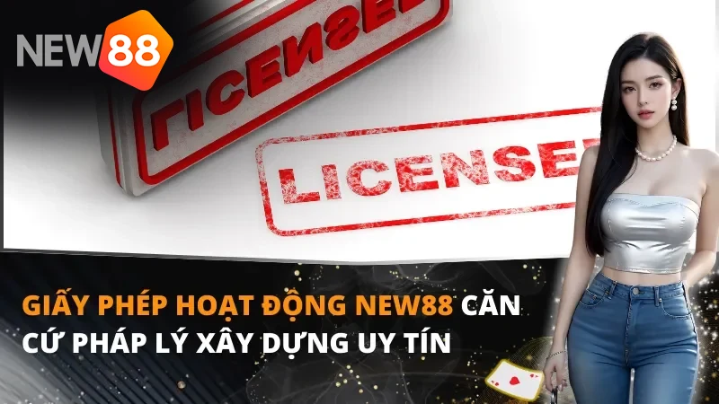 Giấy phép hoạt động NEW88 khẳng định uy tín thương hiệu của chúng tôi
